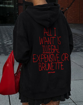 Oversized Hoodie - All I Want Is Illegal, Expensive or Brunette Handwritten