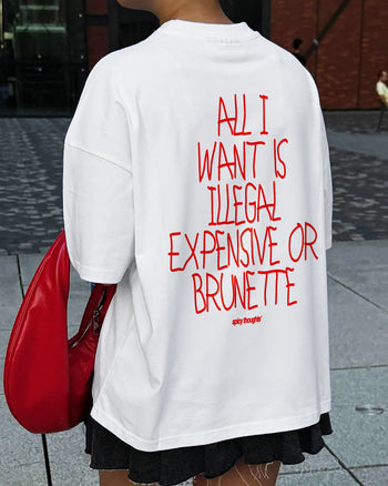Heavy Oversized Tee - All I Want Is Illegal, Expensive or Brunette Handwritten