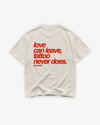 Heavy Oversized Tee - Love Can Leave, Tattoo Never Does