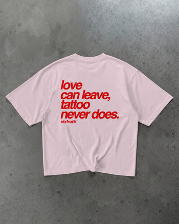 Heavy Oversized Tee - Love Can Leave, Tattoo Never Does